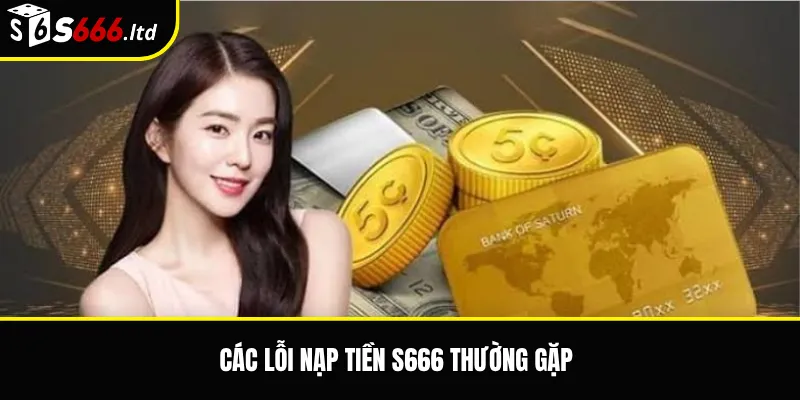 Các lỗi nạp tiền S666 thường gặp