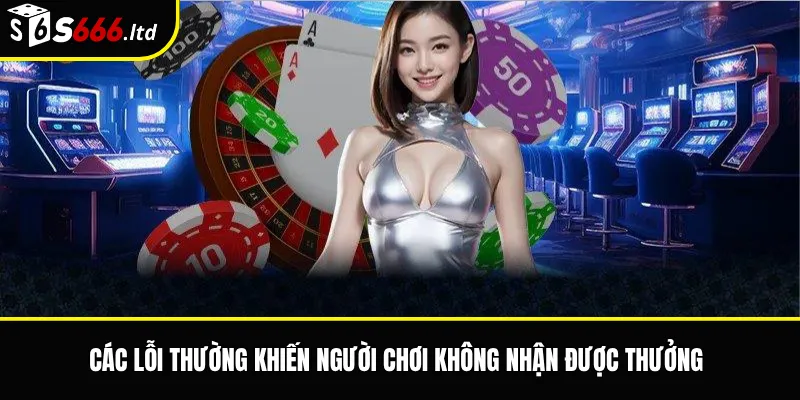 Các lỗi thường khiến người chơi không nhận được thưởng
