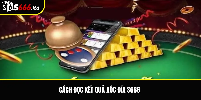 Cách đọc kết quả Xóc Đĩa S666