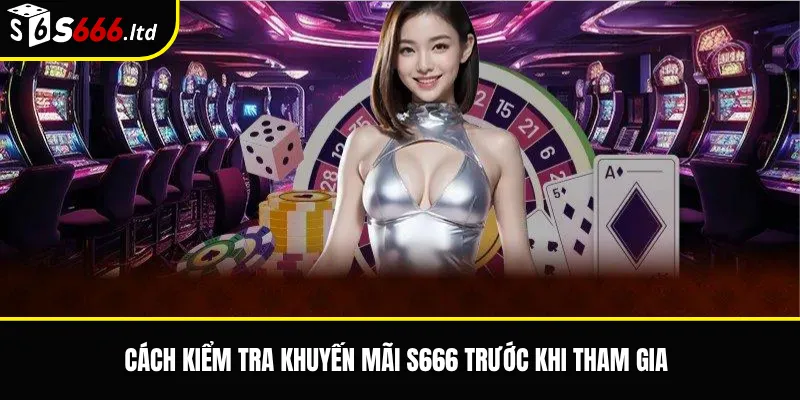 Cách kiểm tra khuyến mãi S666 trước khi tham gia