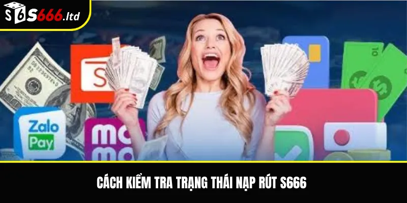 Cách kiểm tra trạng thái nạp rút S666