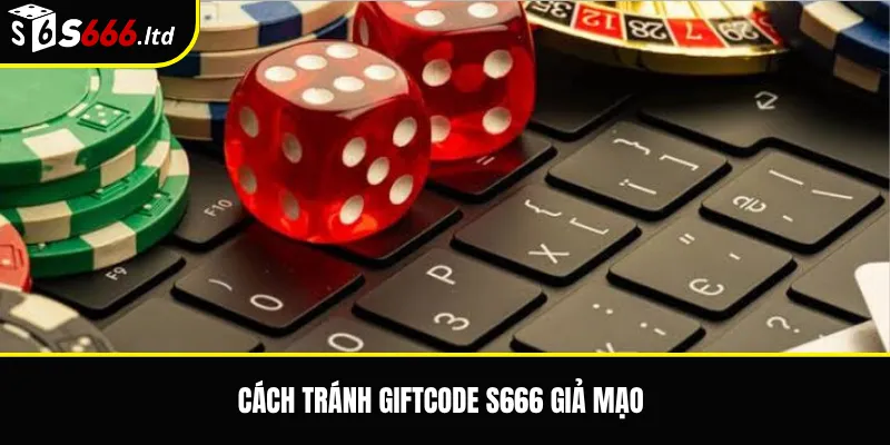 Cách tránh Giftcode S666 giả mạo