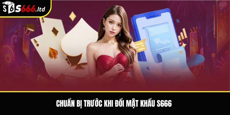 Chuẩn bị trước khi đổi mật khẩu S666