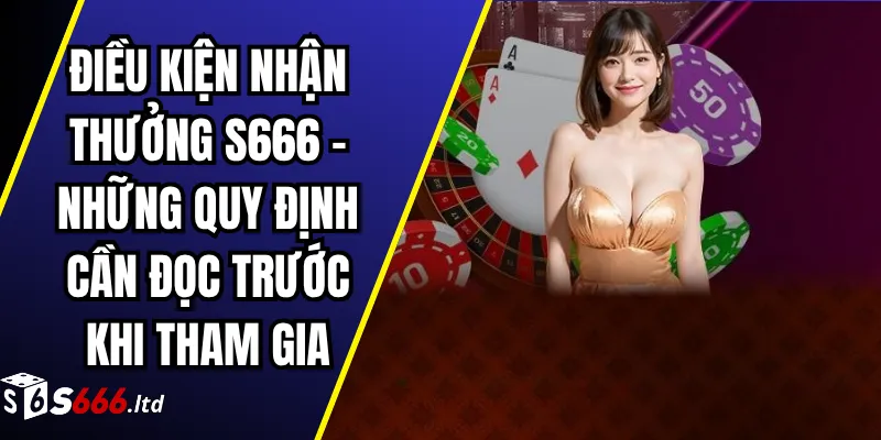 Điều Kiện Nhận Thưởng S666 – Những Quy Định Cần Đọc Trước Khi Tham Gia