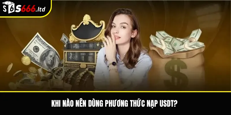 Khi nào nên dùng phương thức nạp USDT?