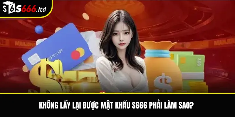 Không lấy lại được mật khẩu S666 phải làm sao