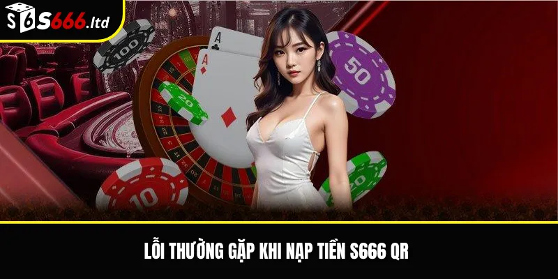 Lỗi thường gặp khi nạp tiền S666 QR