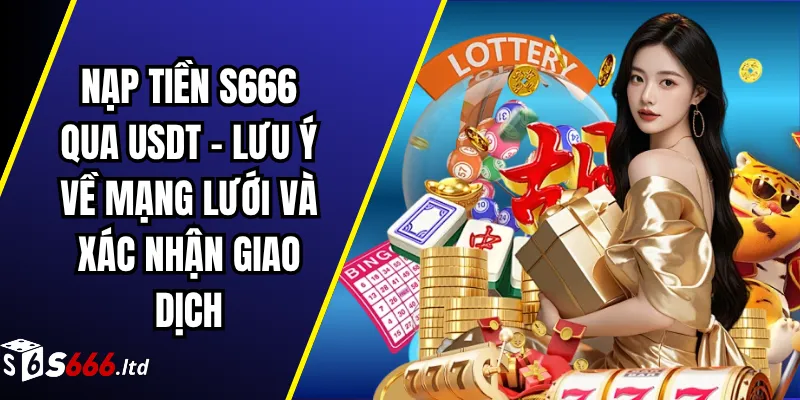 Nạp Tiền S666 Qua USDT – Lưu Ý Về Mạng Lưới Và Xác Nhận Giao Dịch