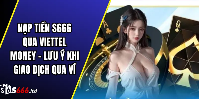 Nạp Tiền S666 Qua Viettel Money – Lưu Ý Khi Giao Dịch Qua Ví