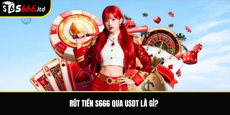 Rút tiền S666 qua USDT là gì?