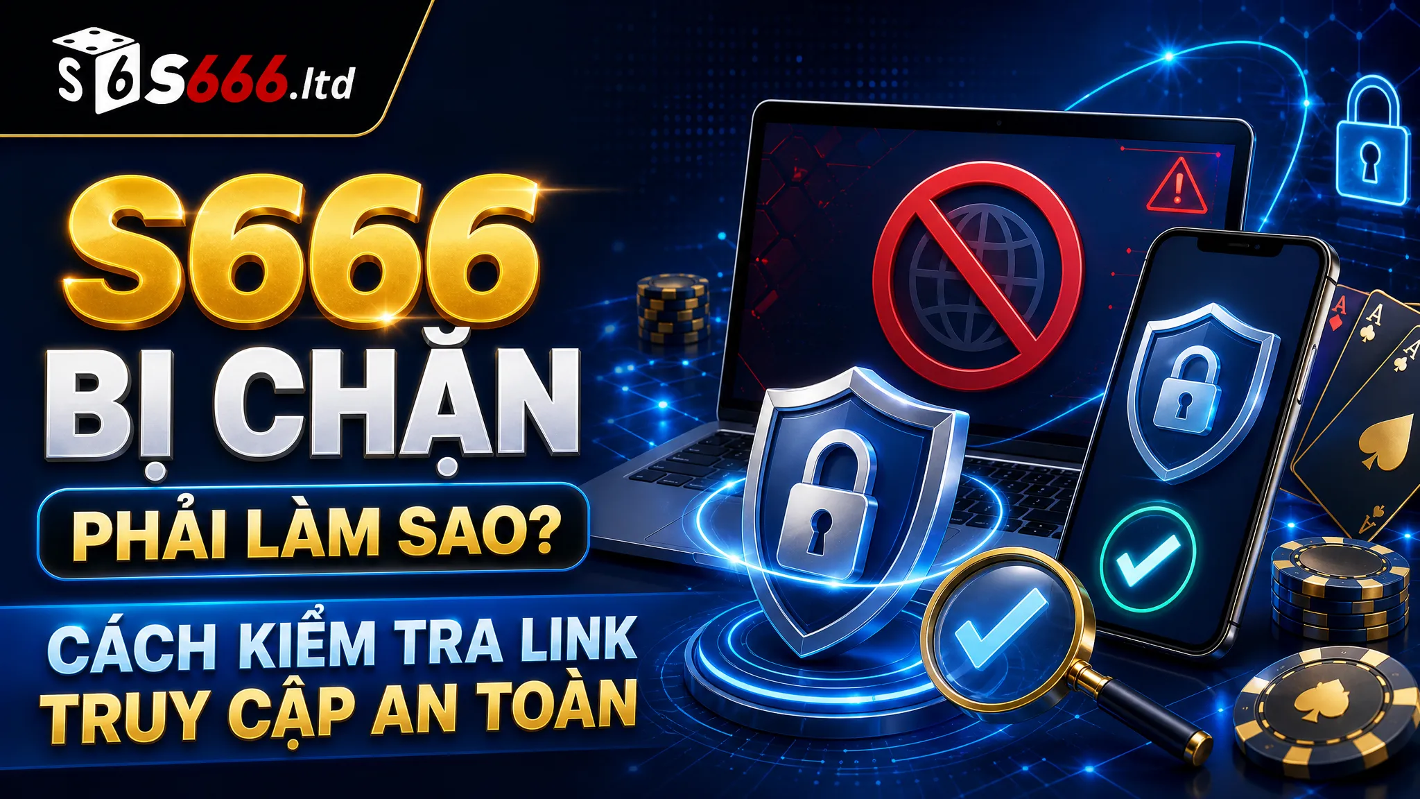 S666 Bị Chặn Phải Làm Sao? Cách Kiểm Tra Link Truy Cập An Toàn