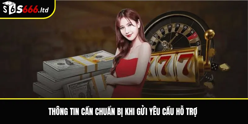 Thông tin cần chuẩn bị khi gửi yêu cầu hỗ trợ