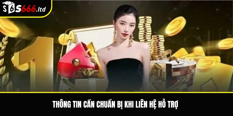 Thông tin cần chuẩn bị khi liên hệ hỗ trợ